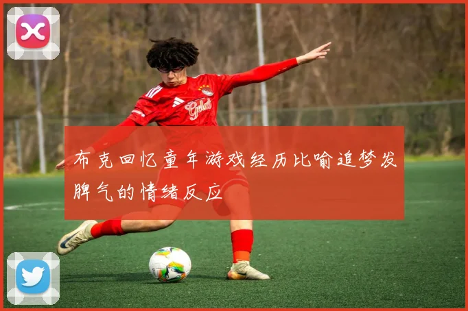 布克回忆童年游戏经历比喻追梦发脾气的情绪反应