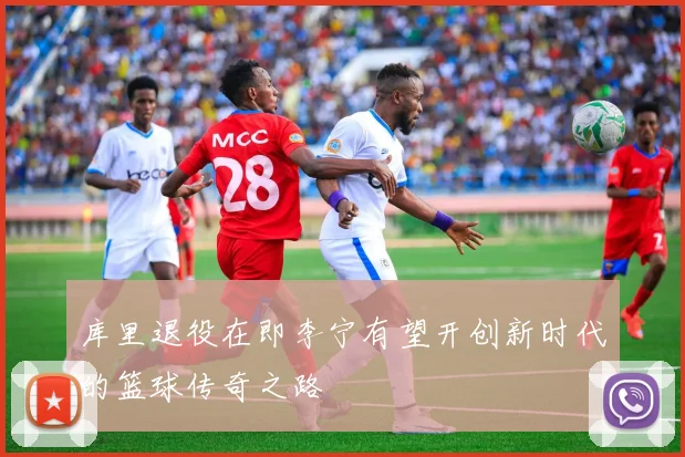 库里退役在即李宁有望开创新时代的篮球传奇之路